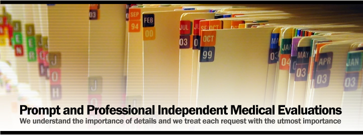 Prompt and Professional Independent Medical Evaluations - We understand the important of details and we treat each request with the utmost importance Prompt and Professional Independent Medical Evaluations - We understand the important of details and we treat each request with the utmost importance